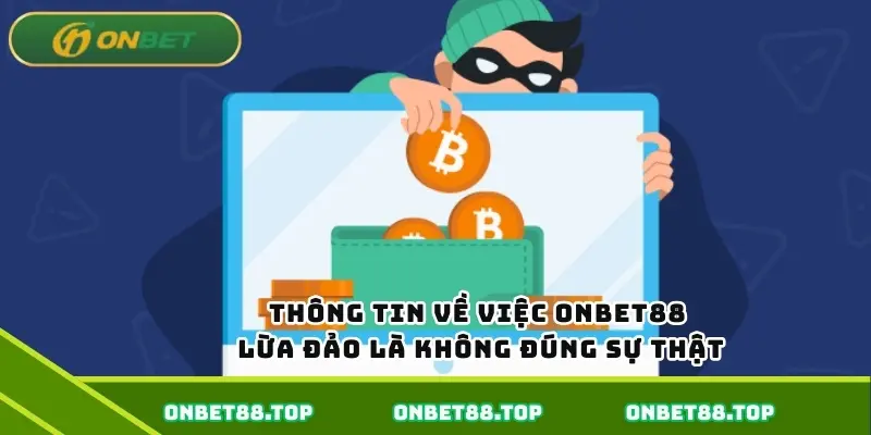 Thông tin về việc Onbet88 lừa đảo là không đúng sự thật Thông tin về việc Onbet88 lừa đảo là không đúng sự thật