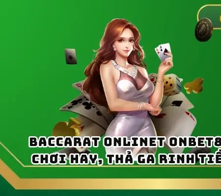 Baccarat Online ONBET88 – Chơi Hay, Thả Ga Rinh Tiền
