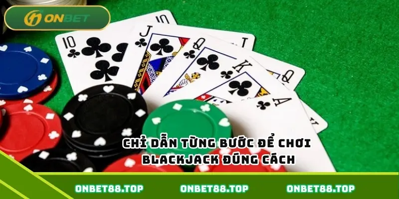 Chỉ dẫn từng bước để chơi blackjack đúng cách Chỉ dẫn từng bước để chơi blackjack đúng cách