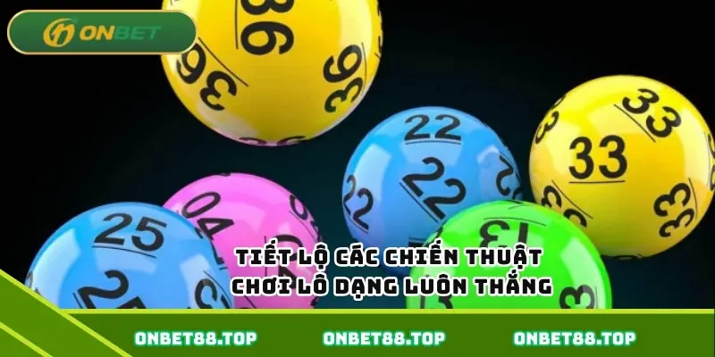 Tiết lộ các chiến thuật chơi lô dạng luôn thắng Tiết lộ các chiến thuật chơi lô dạng luôn thắng