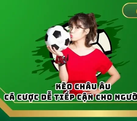 Kèo Châu Âu – Cá Cược Dễ Tiếp Cận Cho Người Mới  
