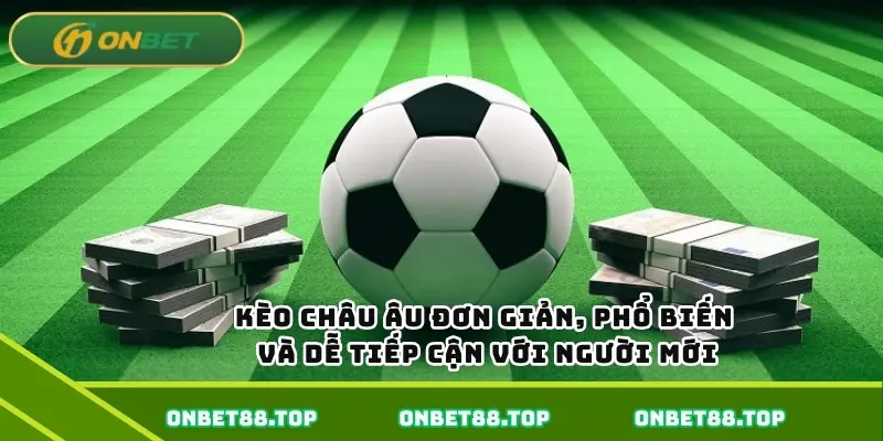 Kèo châu Âu đơn giản, phổ biến và dễ tiếp cận với người mới Kèo châu Âu đơn giản, phổ biến và dễ tiếp cận với người mới
