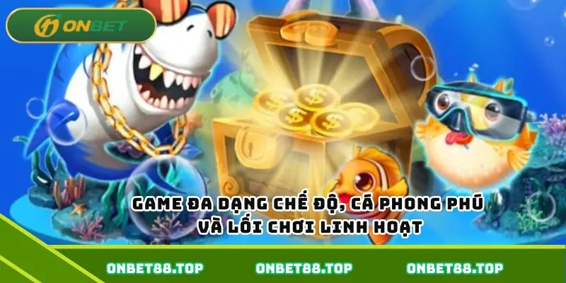 Game đa dạng chế độ, cá phong phú và lối chơi linh hoạt