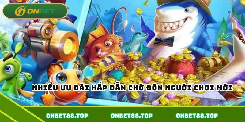 Nhiều ưu đãi hấp dẫn chờ đón người chơi mới  
