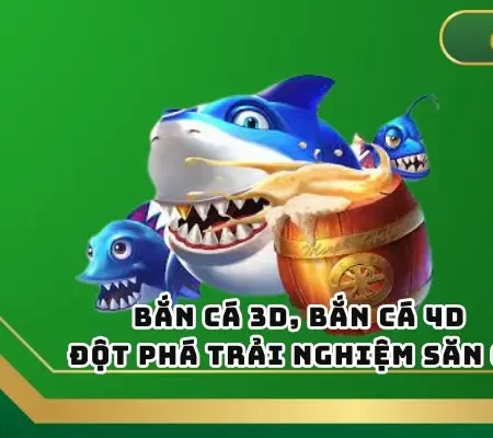 Bắn Cá 3D, Bắn Cá 4D – Đột Phá Trải Nghiệm Săn Cá  