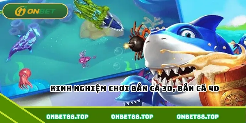 Kinh nghiệm chơi bắn cá 3D, bắn cá 4D