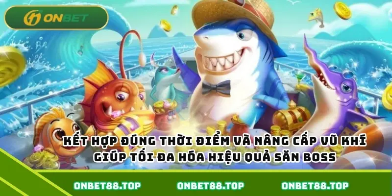 Kết hợp đúng thời điểm và nâng cấp vũ khí giúp tối đa hóa hiệu quả săn boss