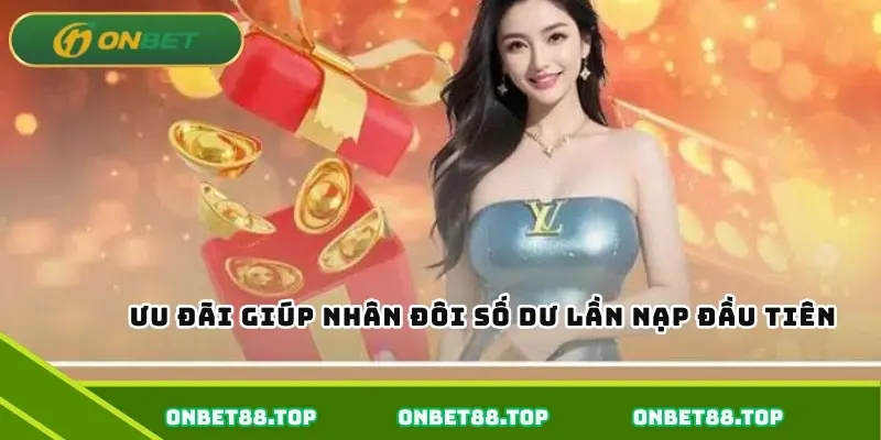 Ưu đãi giúp nhân đôi số dư lần nạp đầu tiên