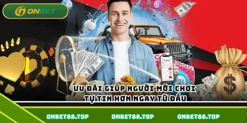 Ưu đãi giúp người mới chơi tự tin hơn ngay từ đầu