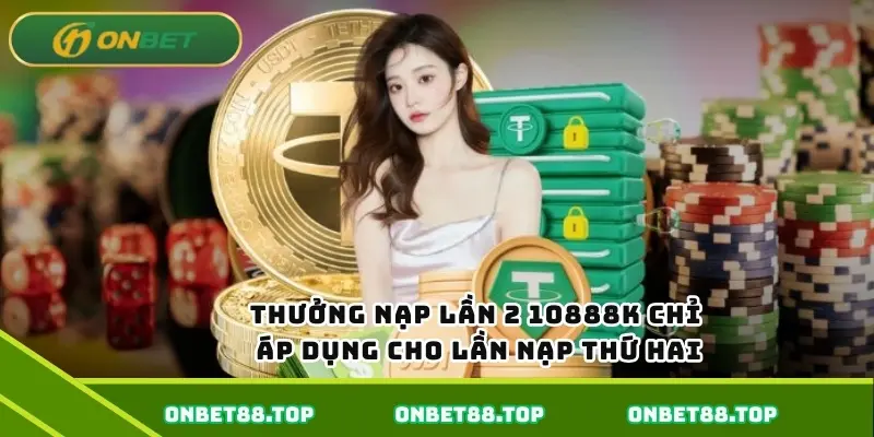 Thưởng nạp lần 2 10888K chỉ áp dụng cho lần nạp thứ hai