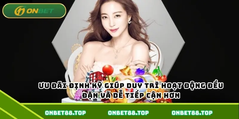 Ưu đãi định kỳ giúp duy trì hoạt động đều đặn và dễ tiếp cận hơn Ưu đãi định kỳ giúp duy trì hoạt động đều đặn và dễ tiếp cận hơn