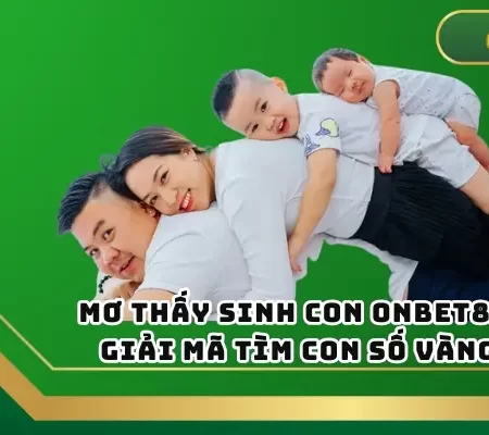 Mơ Thấy Sinh Con ONBET88 – Giải Mã Tìm Con Số Vàng