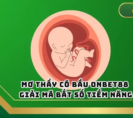 Mơ Thấy Có Bầu ONBET88 – Giải Mã Bắt Số Tiềm Năng