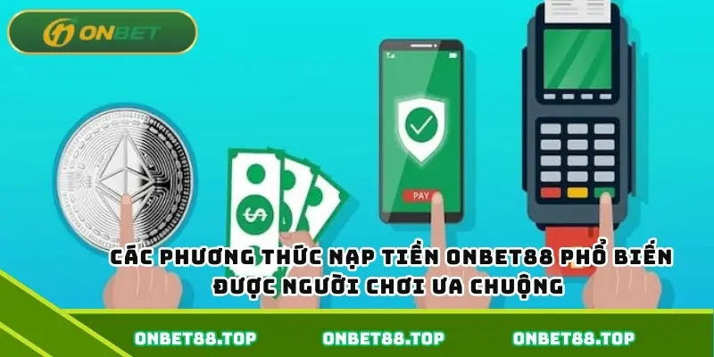 Các phương thức nạp tiền Onbet88 phổ biến được người chơi ưa chuộng 
