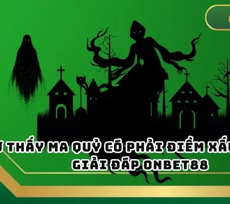 Mơ Thấy Ma Quỷ Có Phải Điềm Xấu Không? Giải Đáp ONBET88