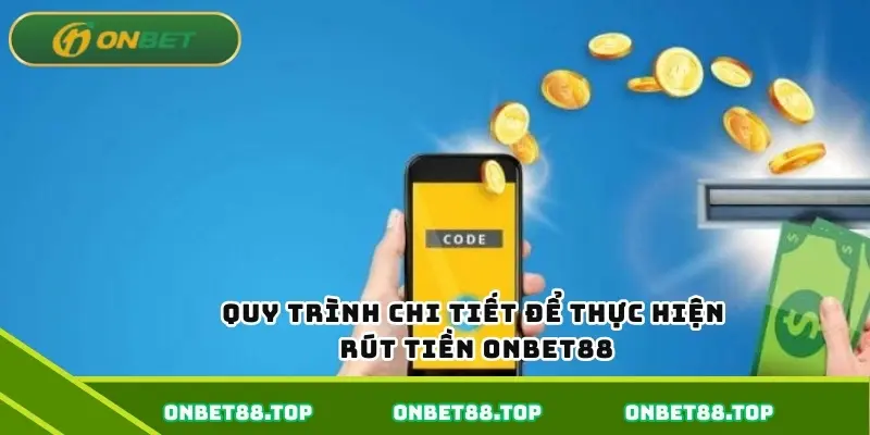 Quy trình chi tiết để thực hiện rút tiền Onbet88