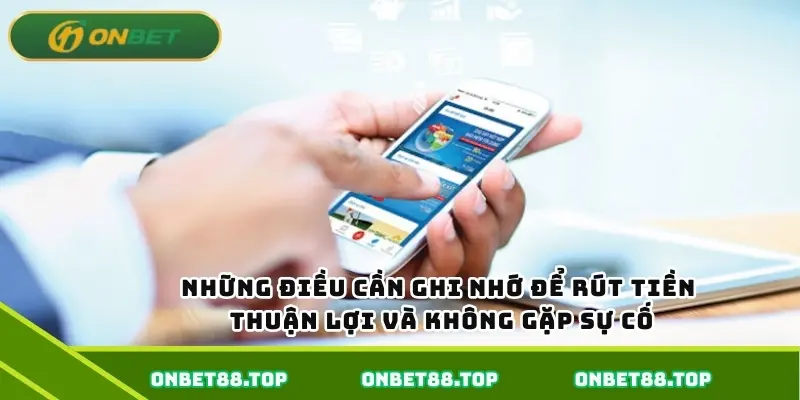 Những điều cần ghi nhớ để rút tiền thuận lợi và không gặp sự cố