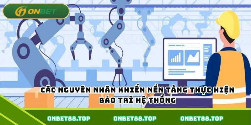 Các nguyên nhân khiến nền tảng thực hiện bảo trì hệ thống Các nguyên nhân khiến nền tảng thực hiện bảo trì hệ thống