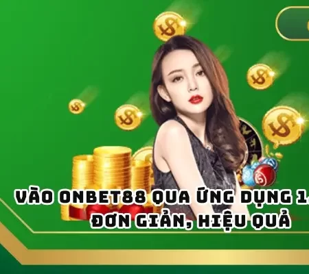 Vào Onbet88 Qua Ứng Dụng 1.1.1.1 Đơn Giản, Hiệu Quả