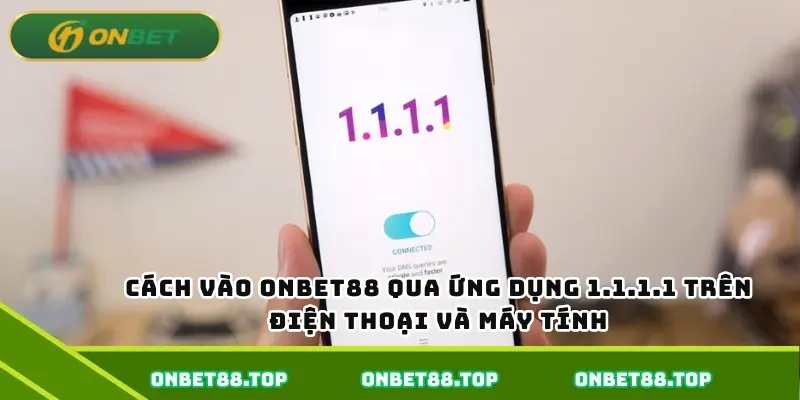 Cách vào Onbet88 qua ứng dụng 1.1.1.1 trên điện thoại và máy tính Cách vào Onbet88 qua ứng dụng 1.1.1.1 trên điện thoại và máy tính