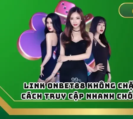 Link Onbet88 Không Chặn – Cách Truy Cập Nhanh Chóng