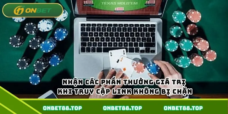 Nhận các phần thưởng giá trị khi truy cập link không bị chặn